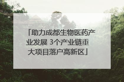 助力成都生物医药产业发展 3个产业链重大项目落户高新区
