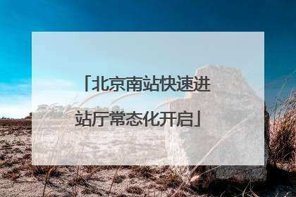 北京南站快速进站厅常态化开启
