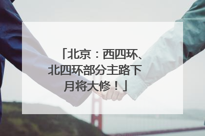 北京：西四环、北四环部分主路下月将大修！