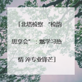 北塔检察 “检韵思享会”：燃学习热情 淬专业锋芒