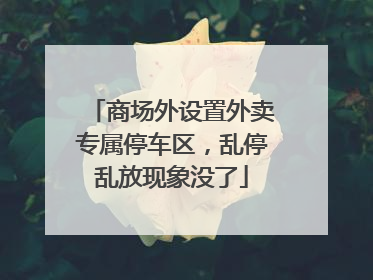 商场外设置外卖专属停车区，乱停乱放现象没了