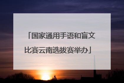 国家通用手语和盲文比赛云南选拔赛举办