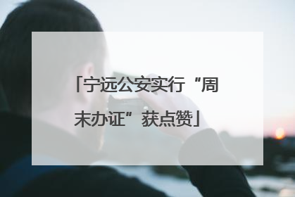 宁远公安实行“周末办证”获点赞