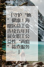 守护“她”健康！海曙区总工会连续五年开展女职工公益性“两癌”筛查服务