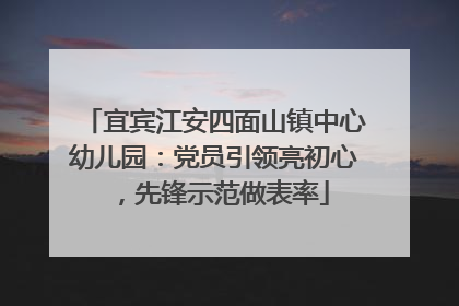 宜宾江安四面山镇中心幼儿园：党员引领亮初心，先锋示范做表率