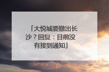 大悦城要撤出长沙？回复：目前没有接到通知