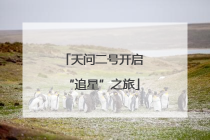 天问二号开启“追星”之旅
