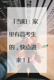 当阳：家里有高考生的，快点进来！