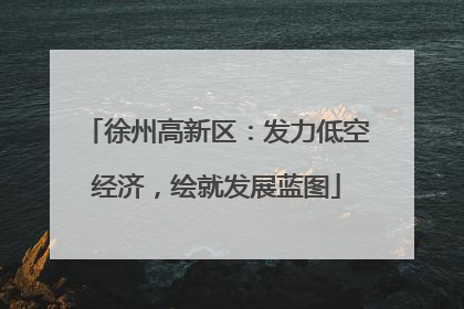 徐州高新区：发力低空经济，绘就发展蓝图