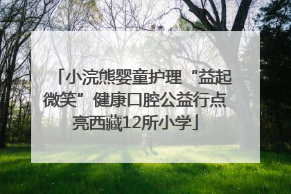 小浣熊婴童护理“益起微笑”健康口腔公益行点亮西藏12所小学