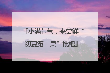 小满节气，来尝鲜“初夏第一果”枇杷