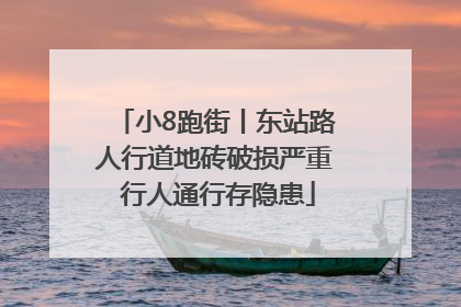 小8跑街丨东站路人行道地砖破损严重 行人通行存隐患