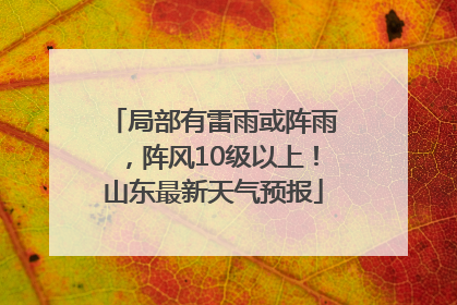 局部有雷雨或阵雨，阵风10级以上！山东最新天气预报
