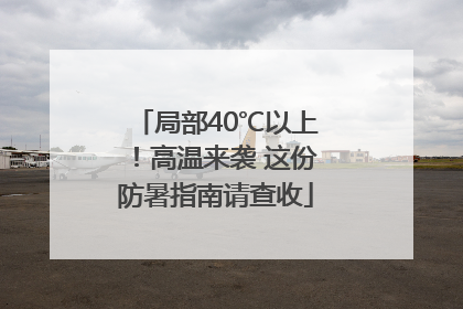 局部40℃以上！高温来袭 这份防暑指南请查收
