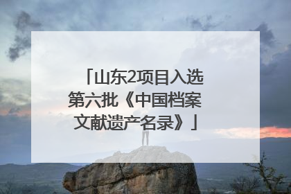 山东2项目入选第六批《中国档案文献遗产名录》