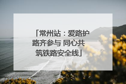 常州站：爱路护路齐参与 同心共筑铁路安全线