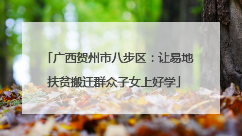 广西贺州市八步区：让易地扶贫搬迁群众子女上好学