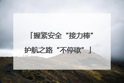 握紧安全“接力棒”护航之路“不停歇”