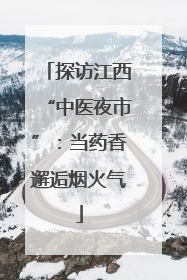 探访江西“中医夜市”：当药香邂逅烟火气