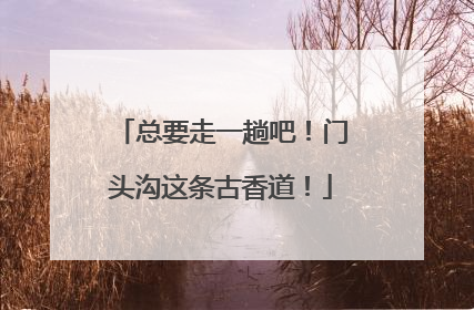 总要走一趟吧！门头沟这条古香道！