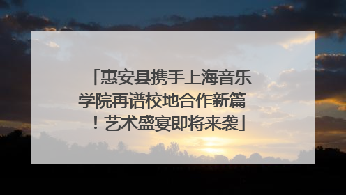 惠安县携手上海音乐学院再谱校地合作新篇！艺术盛宴即将来袭