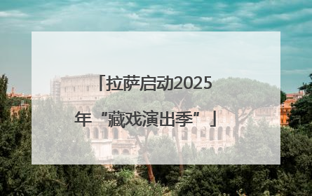 拉萨启动2025年“藏戏演出季”