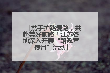 携手护路爱路，共赴美好前路！江苏各地深入开展“路政宣传月”活动