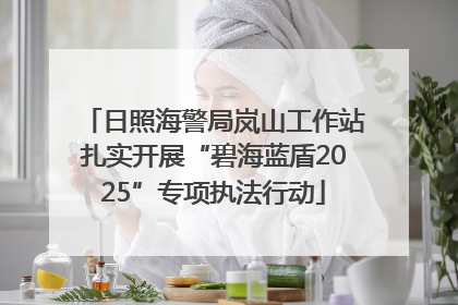 日照海警局岚山工作站扎实开展“碧海蓝盾2025”专项执法行动