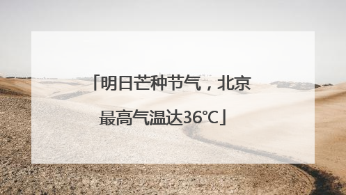 明日芒种节气，北京最高气温达36℃