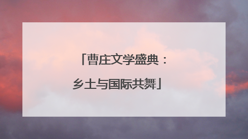 曹庄文学盛典：乡土与国际共舞