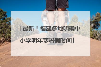 最新！福建多地明确中小学明年寒暑假时间