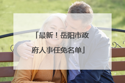最新！岳阳市政府人事任免名单