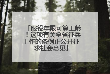 服役年限可算工龄！这项有关全省征兵工作的条例正公开征求社会意见