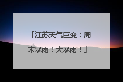 江苏天气巨变：周末暴雨！大暴雨！