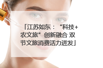 江苏如东：“科技+农文旅”创新融合 双节文旅消费活力迸发