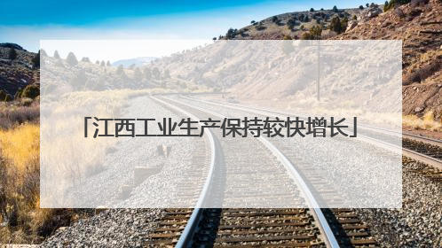 江西工业生产保持较快增长
