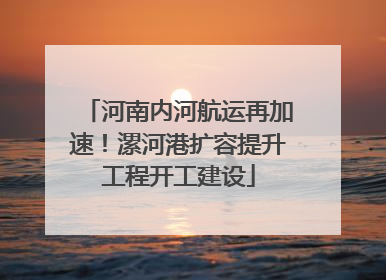 河南内河航运再加速！漯河港扩容提升工程开工建设