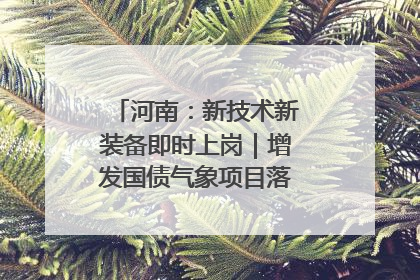 河南：新技术新装备即时上岗｜增发国债气象项目落地见效系列报道
