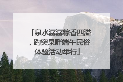 泉水潺潺粽香四溢，趵突泉畔端午民俗体验活动举行