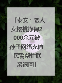 泰安：老人卖樱桃挣得2000余元被孙子网络充值 民警帮忙联系退回