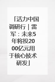 活力中国调研行｜雷军：未来5年将投2000亿元用于核心技术研发
