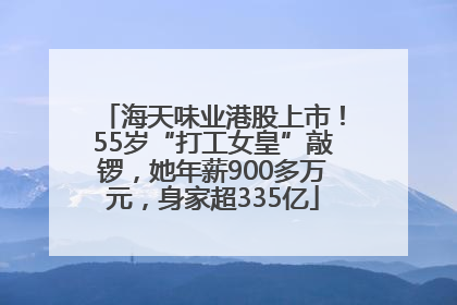 海天味业港股上市！55岁“打工女皇”敲锣，她年薪900多万元，身家超335亿