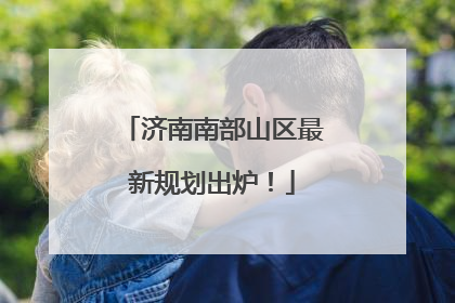 济南南部山区最新规划出炉！