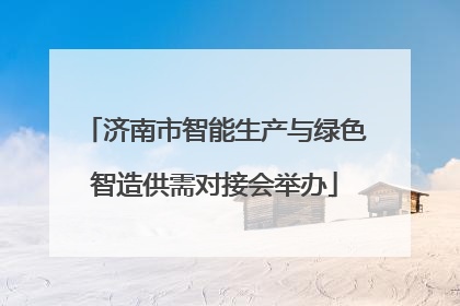 济南市智能生产与绿色智造供需对接会举办
