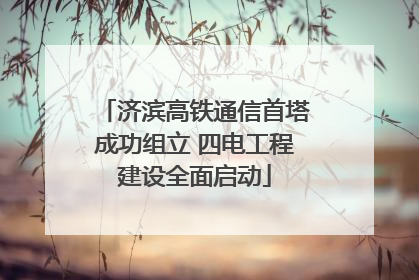 济滨高铁通信首塔成功组立 四电工程建设全面启动