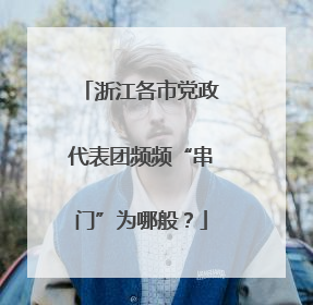 浙江各市党政代表团频频“串门”为哪般？