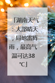 湖南天气：大部晴天，局地雷阵雨，最高气温可达38℃