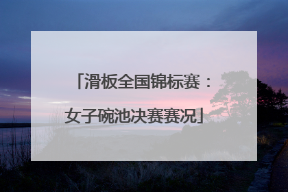 滑板全国锦标赛：女子碗池决赛赛况