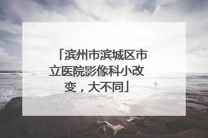 滨州市滨城区市立医院影像科小改变，大不同