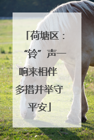 荷塘区：“铃”声一响来相伴 多措并举守平安